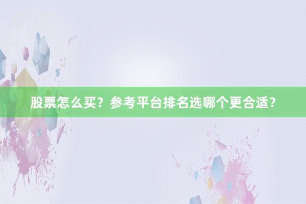 股票怎么买？参考平台排名选哪个更合适？