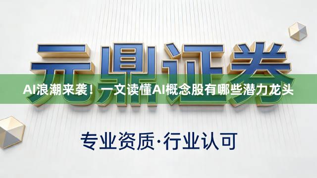 AI浪潮来袭！一文读懂AI概念股有哪些潜力龙头