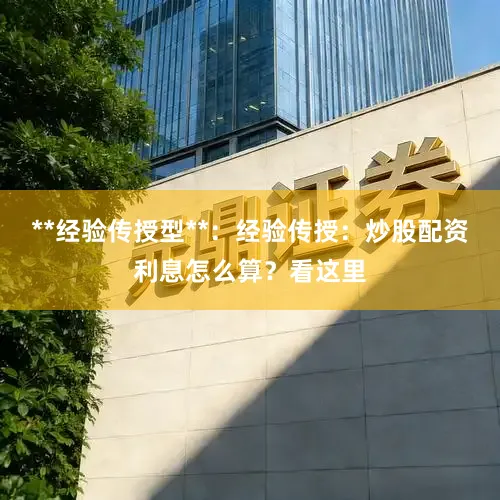 **经验传授型**:经验传授:炒股配资利息怎么算?看这里