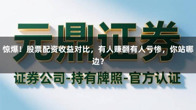 惊爆！股票配资收益对比，有人赚翻有人亏惨，你站哪边？