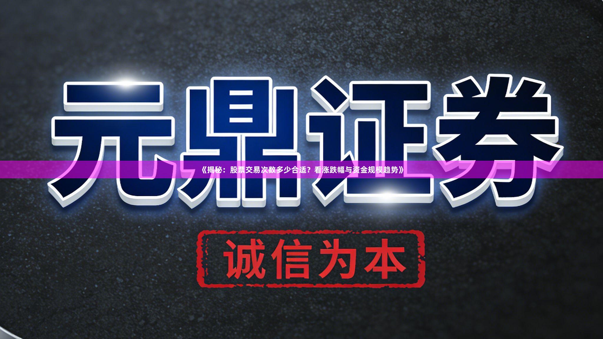 《揭秘：股票交易次数多少合适？看涨跌幅与资金规模趋势》