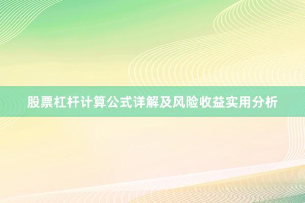 股票杠杆计算公式详解及风险收益实用分析