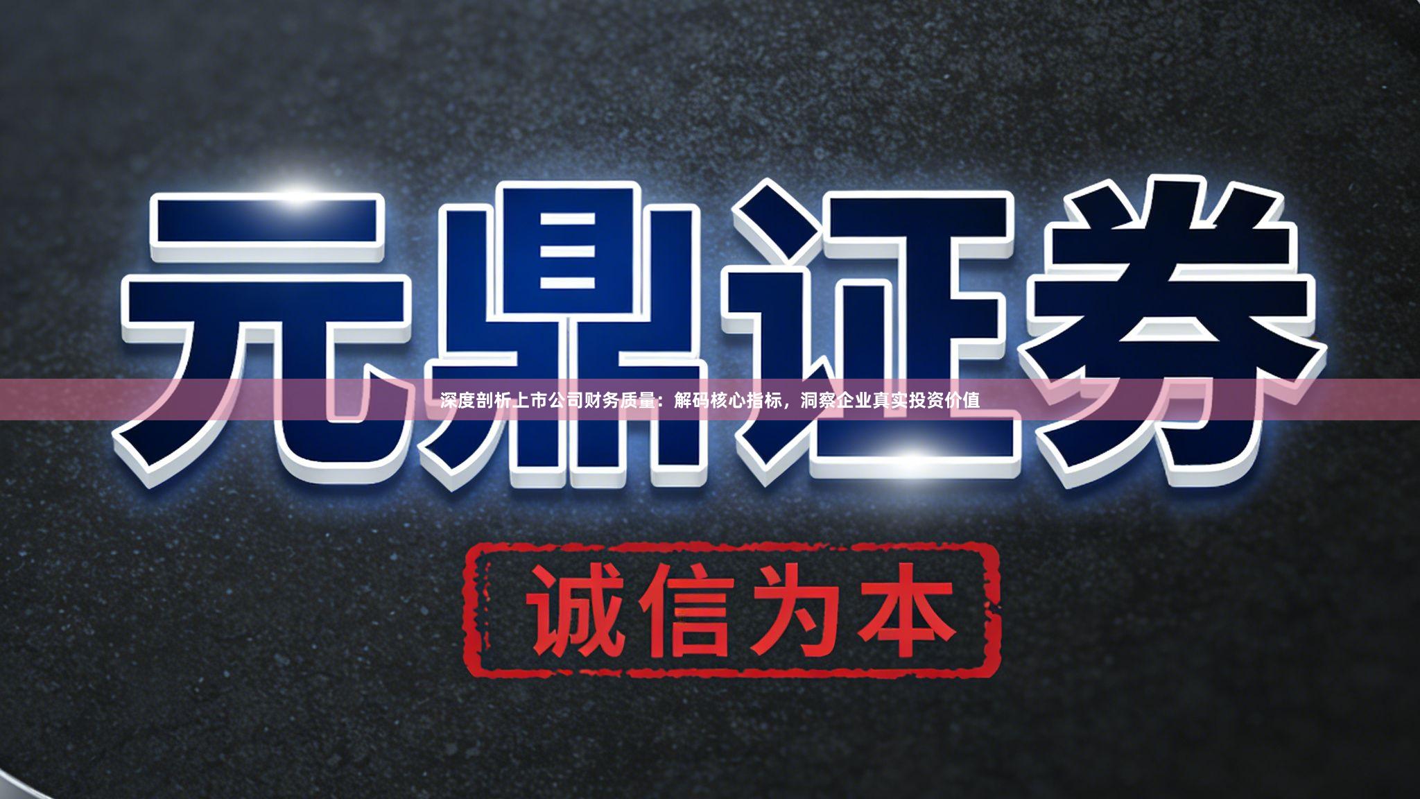 深度剖析上市公司财务质量：解码核心指标，洞察企业真实投资价值