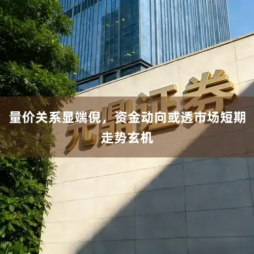 量价关系显端倪，资金动向或透市场短期走势玄机