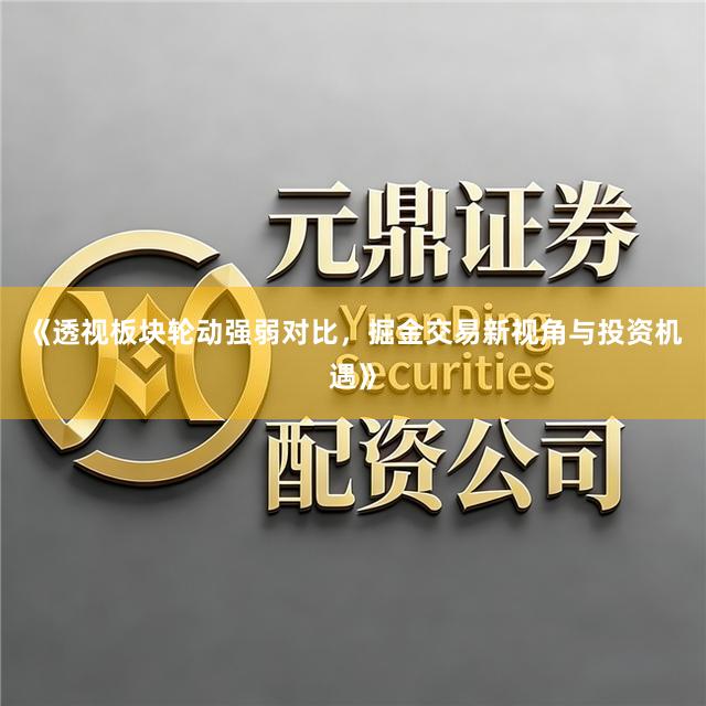 《透视板块轮动强弱对比，掘金交易新视角与投资机遇》